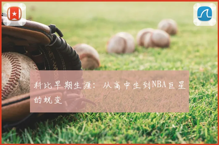 科比早期生涯:从高中生到NBA巨星的蜕变